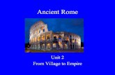 Ancient Rome - Weebly€¦ · Ancient Rome Unit 2 From Village to Empire. Origins of Rome A. Romans claimed that their city was built by two brothers, Romulus and Reamus 1. Legend