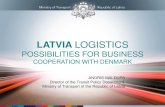 LATVIA LOGISTICS - Forside€¦ · LATVIA LOGISTICS POSSIBILITIES FOR BUSINESS COOPERATION WITH DENMARK ANDRIS MALDUPS Director of the Transit Policy Department, Ministry of Transport