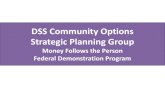 DSS Community Options Strategic Planning Group · Strategic Planning Group Money Follows the Person Federal Demonstration Program. MFP Benchmarks 1) Transition 5200 people from qualified