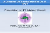 A Container On a Virtual Machine On an HPC? Presentation ...levlafayette.com/files/2017hpcadvisorycouncil.pdf · HPC system in operation from 2011 to 2016. Review of existing HPC