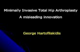 Minimally Invasive Total Hip Arthroplasty A misleading ... · Minimally Invasive Total Hip Arthroplasty A misleading innovation George Hartofilakidis Are these approaches better?