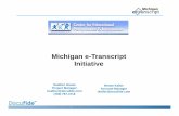 Michigan e-Transcript Initiative€¦ · receive transcripts electronica lly. To date, 100% of the universities and community colleges are ready to receive your high school’s transcripts