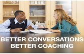 BETTER CONVERSATIONS BETTER COACHING · If relationships improve, things get better. If they remain the same or get worse, ground is lost. Thus leaders must be consummate relationship
