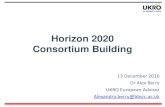 Horizon 2020 Consortium Building€¦ · Horizon 2020 Consortium Building 13 December 2016 Dr Alex Berry UKRO European Advisor Alexandra.berry@bbsrc.ac.uk • Introduction to UKRO