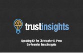Co-Founder, Trust Insights Speaking Kit for Christopher S ... · marketing and PR, modern email marketing, and artiﬁcial intelligence/machine learning in ... series of startups