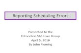 Reporting Scheduling Errors - Sas Institute · Presented to the Edmonton SAS User Group April 5, 2016 By John Fleming Reporting Scheduling Errors