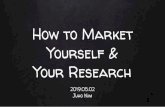 How to Market Yourself & Your Research How to Market Yourself & Your Research 2019.05.02 Juho Kim. Assignment