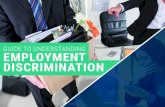 GUIDE TO UNDERSTANDING EMPLOYMENT DISCRIMINATIONUNDERSTANDING EMPLOYMENT DISCRIMINATION It may be the 21st century, but discrimination still happens in the workplace. Some of our clients