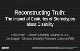 Reconstructing Truth: The Impact of Centuries of ......The Impact of Centuries of Stereotypes about Disability. Kaela Parks - Director, Disability Services at PCC. Jen Dugger - Director,