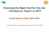 Choosing the Right Tool for the Job Handyman, Expert or DIY? · 2018-02-02 · Choosing the Right Tool for the Job –Handyman, Expert or DIY? Jacob Moran-Gilad, MD MPH ESCAIDE 2015