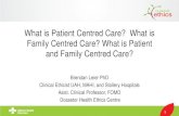 What is Patient Centred Care? What is Family Centred Care? What is … · 2016-11-02 · 1 What is Patient Centred Care? What is Family Centred Care? What is Patient and Family Centred