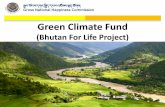 Green Climate Fund - GWP · 2018-10-16 · Green Climate Fund (Bhutan For Life Project) ... GCF INVESTMENT CRITERIA - BFL GCF Investment Criteria BFL Case 4. Needs of the recipient