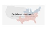 Missouri Compromise Presentation - U.S. History: Mr. Hunt · Missouri Compromise 4. What was the “compromise” that was reached in 1820? A: Maine would enter into the Union as