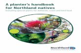 A planter’s handbook for Northland natives · 2019-06-24 · A planter’s handbook for Northland natives Including special plants for wetlands, coast and bird food. Tiakina nga