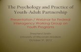 The Psychology and Practice of Youth-Adult Partnership...Y-AP is not a program; it is a core practice that cuts across organizations and community settings. The policy goal is two-fold: