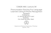 CS626-460: Lecture 34 Pronunciation Scoring For Language ...cs626-460-2012/cs626... · Pronunciation refers to the manner in which a particular word of a language is uttered. Motivation