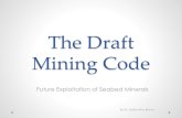 The Draft Mining Code - Amazon Web Services · The Draft Mining Code Future Exploitation of Seabed Minerals ... Following the script 1994 Ag → phased implementation of mining regime
