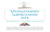 Volunteer Welcome Kit. Final 2012 · Volunteer welcome kit A guide for canteen operators Your volunteers are your most precious resource. This guide aims to help you recruit, welcome,