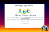 Making English Fun Phonic Tongue twisters · Making English Fun Phonic Tongue twisters 26 individual tongue twisters covering a-z, great for activity days solo and group work. If