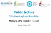 Public lecture · 2020-02-17 · Public lecture Trish Greenhalgh and Anne Kelso Measuring the impact of research Monday 19 March 2018