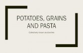 Potatoes, Grains and Pasta€¦ · POTATOES, GRAINS AND PASTA Collectively known as starches. Buying Potatoes Choose potatoes that are heavy and very firm with clean skin and few