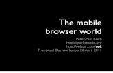 The mobile browser world - Quirks Mode · 2011-04-27 · WebKit on Mobile There is no WebKit on mobile! There's iPhone Safari (3 and 4), and Android (2.1 and 2.3 and 3.0), and Nokia