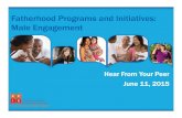 Fatherhood Programs and Initiatives: Male Engagement · 11/06/2015  · Fatherhood Programs and Initiatives: Male Engagement Hear From Your Peer June 11, 2015 . ... share male outreach