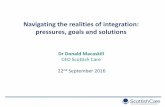 Navigating the realities of integration: pressures, goals and solutions · Navigating the realities of integration: pressures, goals and solutions Dr Donald Macaskill CEO Scottish