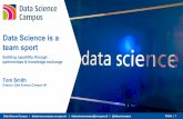 Data Science is a team sport...Data Science is a team sport Building capability through partnerships & knowledge exchange Tom Smith Director, Data Science Campus UK Data Science Campus