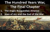 1. The Anglo-Burgundian Alliance 2. Joan of Arc …thelearningvault.weebly.com/uploads/1/5/9/6/15968700/...The Hundred Years War, The Final Chapter 1. The Anglo-Burgundian Alliance