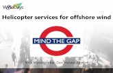 Helicopter services for offshore wind - Homepage - WindDays€¦ · Helicopter services for offshore wind Nick Waterdrinker. Den Helder Airport. 18-6-2018 Mind The Gap II 2 Why we