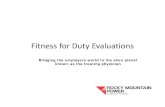 Fitness for Duty Evaluations - RMEL · 2016-12-08 · Fitness for Duty Evaluations Bridging the employers world to the alien planet known as the treating physician. Fit for Duty Evaluation