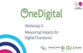 Workshop 3. Measuring Impacts for Digital …...2019/04/02  · Measuring Impacts for Digital Champions Introductions •Sara Dunn - Sara Dunn Associates Ltd •Sarah Parkes - Age