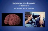 Substance Use Disorder “Addiction”dhhr.wv.gov/.../symposium/2015/Matney-Addiction_Disease.pdfSubstance Use Disorder “Addiction” A Chronic Brain Disease What you will Learn