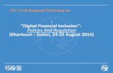 Digital Financial Inclusion: Policies And Regulation …..."Digital Financial Inclusion": Policies And Regulation (Khartoum - Sudan, 24-25 August 2016) ITU Arab Regional Workshop on