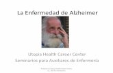 La Enfermedad de Alzheimer - Utopia Health Career Center€¦ · Alzheimer quieren comer todo el tiempo, mientras que otras necesitan ser alentadas para poder mantener una buena dieta.