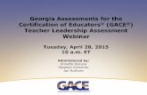 Georgia Assessments for the Certification of Educators (GACE … · 2016-04-22 · Teacher Leadership Assessment Webinar Tuesday, April 28, 2015 10 a.m. ET. Administered by: ... –