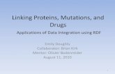 Linking Proteins, Mutations, and Drugs · Linking Proteins, Mutations, and Drugs Applications of Data Integration using RDF Emily Doughty ... • Brief overview of the framework and