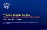 Thinking Outside the Box - ACGME Home · Thinking Outside the Box: Creative Approaches to Milestone Evaluation Julie LaBare, BS C-TAGME The ACGME Summer Spotlight Coordinator Forum