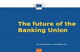 The future of the Banking Union - EUI online seminar · 2017-11-10 · Banking Package The November 2016 Banking Package fulfils most of the objectives set out in the 2016 Council