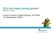 It’s not easy being green - d1rkab7tlqy5f1.cloudfront.net · It’s not easy being green Gerdien de Vries Lunch Lecture Urban Energy TU Delft 17 September 2019 . 9/17/2019 2 . ...