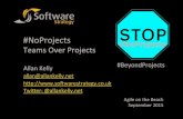 #NoProjects+ - Allan Kelly Associates · #NoProjects+ Teams+Over+Projects! Allan+Kelly+ allan@allankelly.net+ h:p://?warestrategy.co.uk+ Twier:@ allankelly.net+ Agile+on+the+Beach+