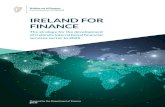 IRELAND FOR FINANCE · 3 Ireland for Finance in international financial services. We must continue to build on the work done under the IFS Ireland brand to identify where and how