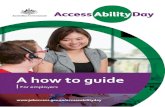 A how to guide - Job Access · AccessAbility Day A how to guide for employers 1. A how to guide . For employers. AccessAbility Day A how to guide for employers 2. AccessAbility Day