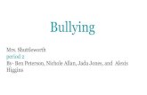 Bullying - Jada Noel Jones · By- Ben Peterson, Nichole Allan, Jada Jones, and Alexis ... Bullying It is a type of aggression that is mainly in schools Bullying can be physical, verbal,