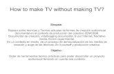 How to make TV without making TV?zemos98.org/IMG/pdf_presentacion_taller_TV.pdf · How to make TV without making TV? Sinopsis: Repaso sobre técnicas y Teorías actuales de formas
