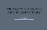 PRIMARY SOURCES ARE ELEMENTARY · • Primary sources are the raw materials of history — original ... primary sources • Learn ways to locate primary sources from the Library of