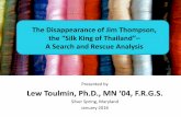 Presented by Lew Toulmin, Ph.D., MN 04, F.R.G of Jim...Presented by Lew Toulmin, Ph.D., MN 04, F.R.G.S. Silver Spring, Maryland January 2016 The Disappearance of Jim Thompson, the