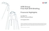 UOB Group First Half 2010 Briefing Financial Highlights · First Half 2010 Briefing Financial Highlights Lee Wai Fai Chief Financial Officer 10 August 2010 Disclaimer : This material
