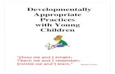 Developmentally Appropriate Practices with Young …Developmentally Appropriate Activities and Practices are: Based on what we know about how young children learn Relevant to children’s